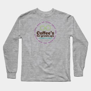 Coffee's For Grown Ups! Long Sleeve T-Shirt